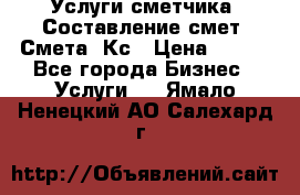 Услуги сметчика. Составление смет. Смета, Кс › Цена ­ 500 - Все города Бизнес » Услуги   . Ямало-Ненецкий АО,Салехард г.